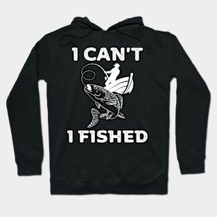 I can't, I fished Hoodie